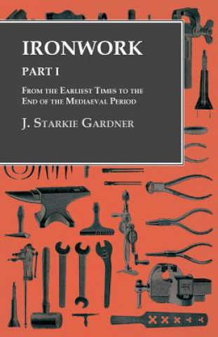 Книга Ironwork - Part I - From the Earliest Times to the End of the Mediaeval Period J Starkie Gardner