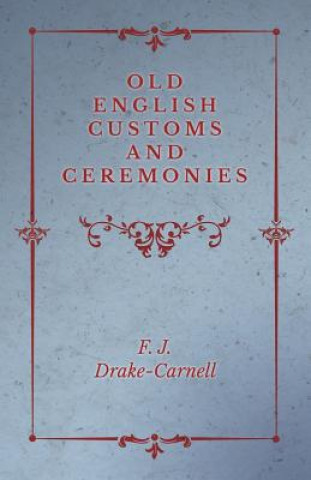 Книга Old English Customs and Ceremonies F J Drake-Carnell