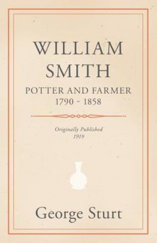 Kniha William Smith, Potter and Farmer 1790 - 1858 George Sturt