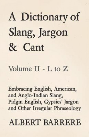 Książka Dictionary of Slang, Jargon & Cant - Embracing English, American, and Anglo-Indian Slang, Pidgin English, Gypsies' Jargon and Other Irregular Phraseol Albert Barrere