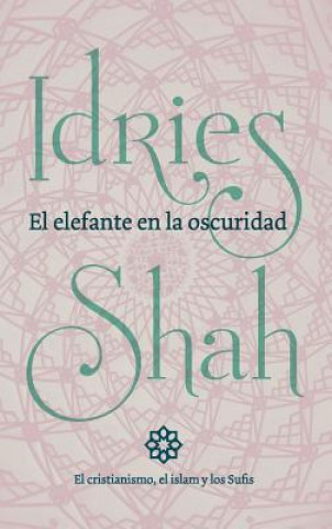 Carte El elefante en la oscuridad: el cristianismo, el islam y los Sufis Idries Shah