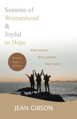 Carte Seasons of Womanhood and Joyful in Hope (Two Classic Books in One Vol): Real Stories, Real Women, Real Faith Jean Gibson