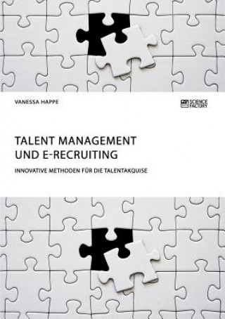 Knjiga Talent Management und E-Recruiting. Innovative Methoden fur die Talentakquise VANESSA HAPPE