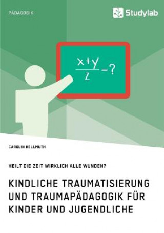 Knjiga Kindliche Traumatisierung und Traumapadagogik fur Kinder und Jugendliche. Heilt die Zeit wirklich alle Wunden? CAROLIN HELLMUTH