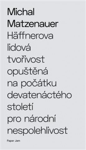 Knjiga Häffnerova lidová tvořivost opuštěná na počátku devatenáctého století pro národní nespolehlivost Michal Matzenauer