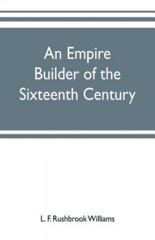 Książka empire builder of the sixteenth century; a summary account of the political career of Zahir-ud-din Muhammad, surnamed Babur F. RUSHBROOK WILLIAM