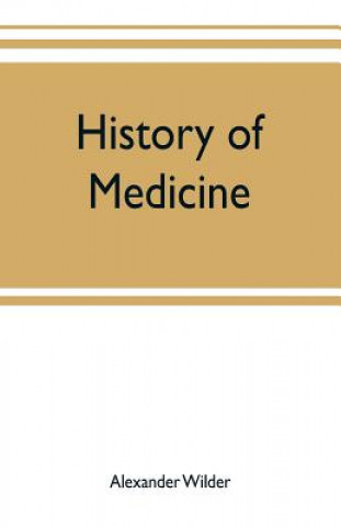 Knjiga History of medicine; a brief outline of medical history from the earliest historic period with an extended account of the various sects of physicians ALEXANDER WILDER