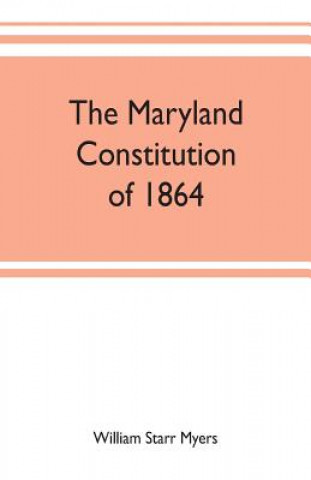 Knjiga Maryland constitution of 1864 WILLIAM STARR MYERS