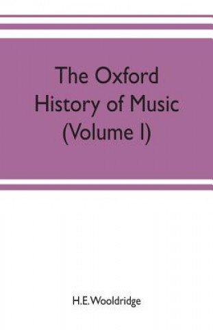 Kniha Oxford history of music (Volume I) The Polyphonic Period Part I Method of Musical Art, 330-1330 H.E. WOOLDRIDGE