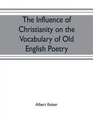 Livre influence of Christianity on the vocabulary of Old English poetry ALBERT KEISER