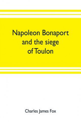 Kniha Napoleon Bonaport and the siege of Toulon CHARLES JAMES FOX