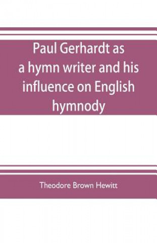 Książka Paul Gerhardt as a hymn writer and his influence on English hymnody THEODO BROWN HEWITT