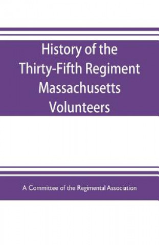 Knjiga History of the Thirty-Fifth Regiment Massachusetts Volunteers, 1862-1865. With a roster COMMITTEE OF THE REG