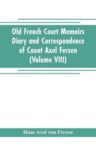 Livre Old French Court Memoirs Diary and correspondence of Count Axel Fersen HAN AXEL VON FERSEN