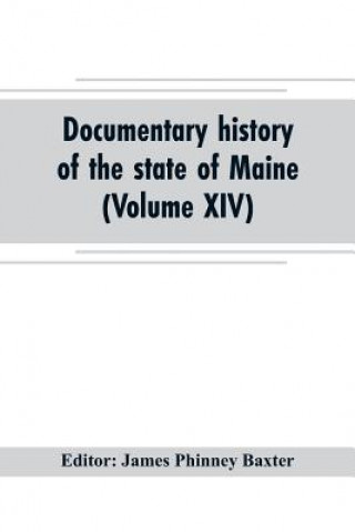 Kniha Documentary history of the state of Maine (Volume XIV) Containing the Baxter Manuscripts JAME PHINNEY BAXTER