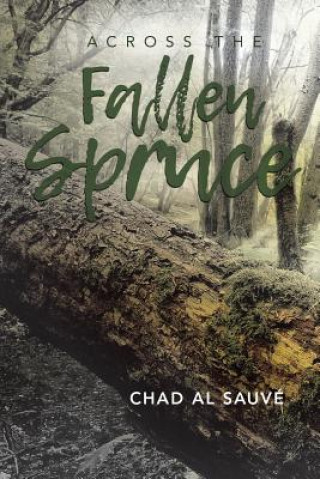 Buch Across The Fallen Spruce Chad Al Sauvé