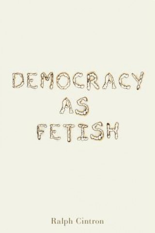 Knjiga Democracy as Fetish Ralph Cintron