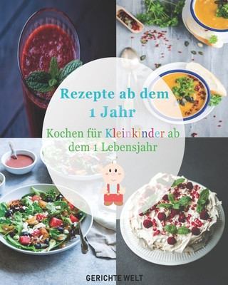 Книга Rezepte ab dem 1 Jahr: Kochen für Kleinkinder ab dem 1 Lebensjahr Gerichte Welt