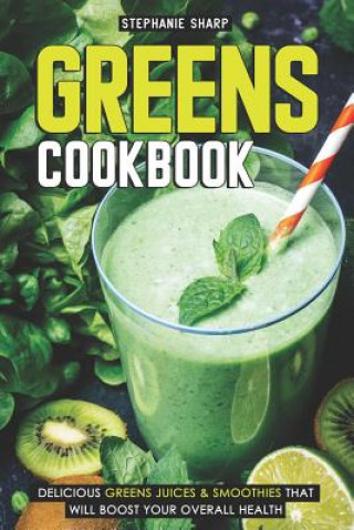 Kniha Greens Cookbook: Delicious Greens Juices & Smoothies That Will Boost Your Overall Health Stephanie Sharp