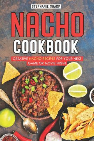 Książka Nacho Cookbook: Creative Nacho Recipes for Your Next Game or Movie Night Stephanie Sharp