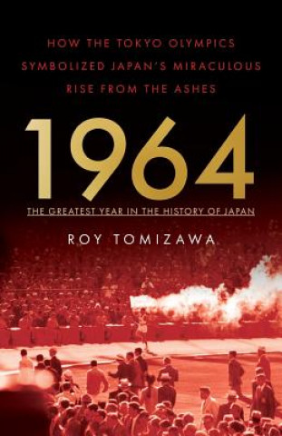 Kniha 1964: The Greatest Year in the History of Japan Roy Tomizawa