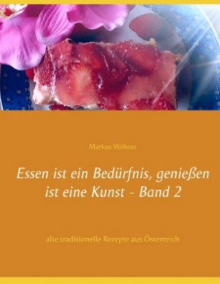 Könyv Essen ist ein Bedürfnis, genießen ist eine Kunst Band 2 Markus Wöhrer