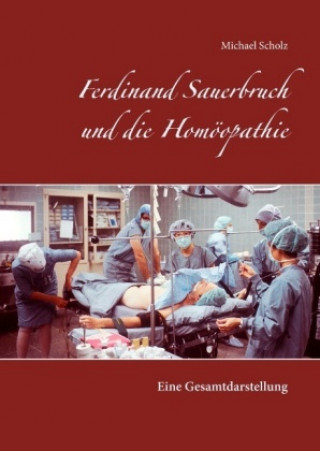 Buch Ferdinand Sauerbruch und die Homöopathie Michael Scholz