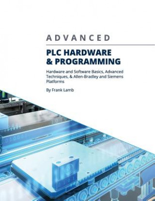 Könyv Advanced PLC Hardware & Programming: Hardware and Software Basics, Advanced Techniques & Allen-Bradley and Siemens Platforms Frank Lamb