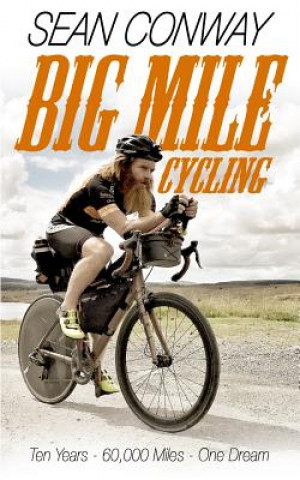 Könyv Big Mile Cycling: Ten Years. 60000 Miles. One Dream Sean Conway