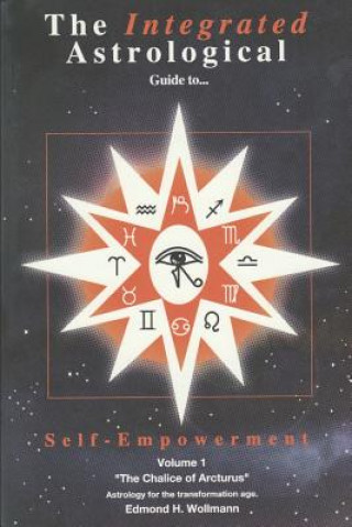 Kniha The Integrated Astrological Guide to Self Empowerment: The Chalice of Arcturus Edmond H Wollmann