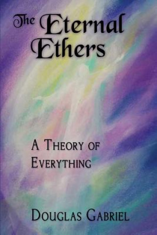 Kniha The Eternal Ethers: A Theory of Everything Dr Douglas J Gabriel