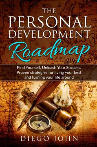 Carte The Personal Development Roadmap: Find Yourself, Unleash Your Success. Proven strategies for living your best and turning your life around. Diego John