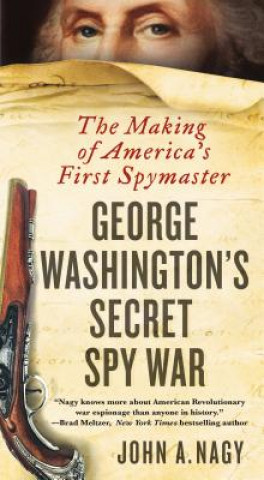 Kniha George Washington's Secret Spy War: The Making of America's First Spymaster John A. Nagy