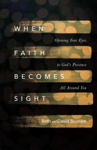 Carte When Faith Becomes Sight - Opening Your Eyes to God`s Presence All Around You Beth A. Booram