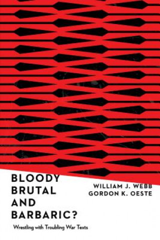 Carte Bloody, Brutal, and Barbaric? - Wrestling with Troubling War Texts William J. Webb