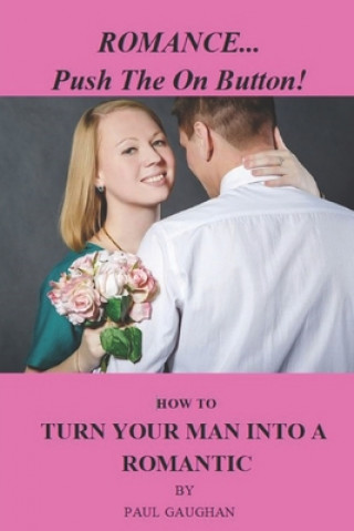 Kniha Romance... Push the on Button!: How To Turn Your Man Into A Romantic Paul Gaughan