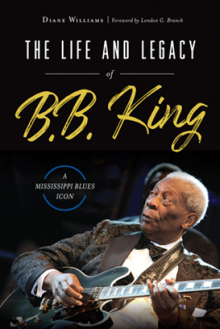 Carte The Life and Legacy of B.B. King: A Mississippi Blues Icon Diane Williams