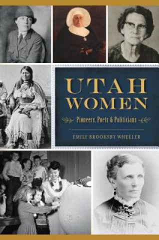 Knjiga Utah Women: Pioneers, Poets and Politicians Emily Brooksby Wheeler