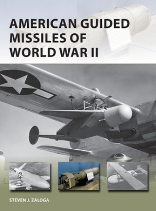 Kniha American Guided Missiles of World War II Steven J. Zaloga