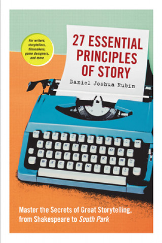 Kniha 27 Essential Principles of Story Daniel Joshua Rubin