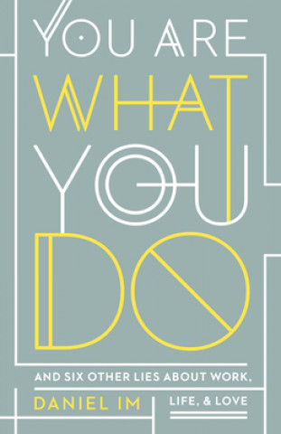 Kniha You Are What You Do: And Six Other Lies about Work, Life, and Love Daniel Im