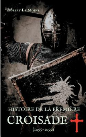 Kniha Histoire de la Premiere Croisade (1095-1099) Robert Le Moine