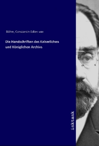 Carte Die Handschriften des Kaiserlichen und Koniglichen Archivs Constantin Edlen von Böhm