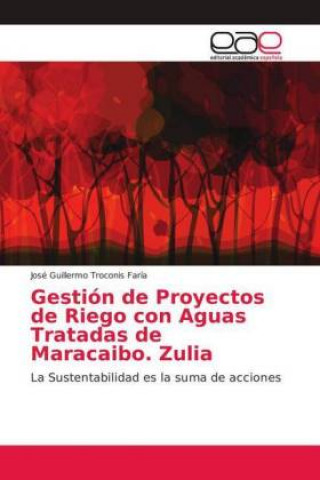 Kniha Gestión de Proyectos de Riego con Aguas Tratadas de Maracaibo. Zulia José Guillermo Troconis Faría