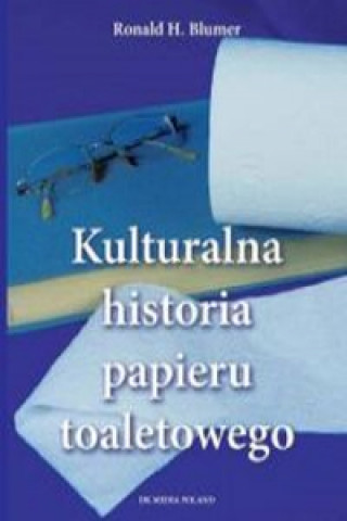 Kniha Kulturalna historia papieru toaletowego Blumen Ronald H.