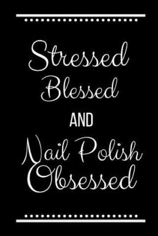 Kniha Stressed Blessed Nail Polish Obsessed: Funny Slogan -120 Pages 6 X 9 Journals Cool Press