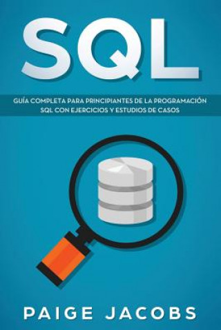 Carte SQL: Guía completa para principiantes de la programación SQL con ejercicios y estudios de casos(Libro En Espan&#774;ol/SQL Paige Jacobs