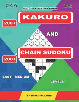 Carte Adults Puzzles Book. 200 Kakuro and 200 Chain Sudoku. Easy - Medium Levels: This Is an Amazing Training for the Brain Basford Holmes