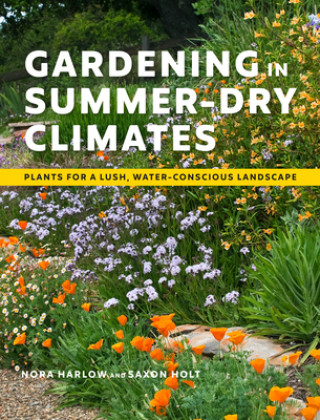Könyv Gardening in Summer-Dry Climates: Plants for a Lush, Water-Conscious Landscapes Nora Harlow
