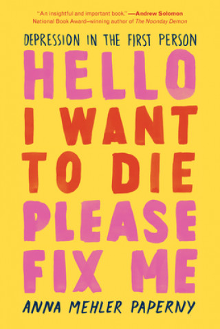 Könyv Hello I Want to Die Please Fix Me: Depression in the First Person Anna Mehler Paperny